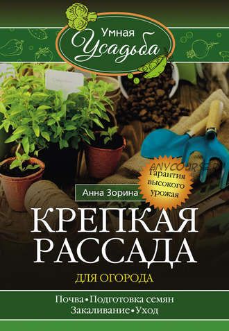 Крепкая рассада для огорода. Гарантия высокого урожая (Анна Зорина)