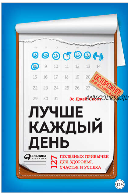 Лучше каждый день: 127 полезных привычек для здоровья, счастья и успеха (Стив Джей Скотт)