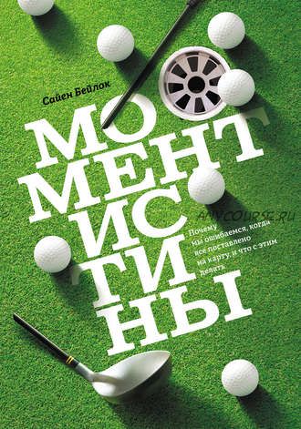 Момент истины. Почему мы ошибаемся, когда все поставлено на карту, и что с этим делать? (Сайен Бейлок)