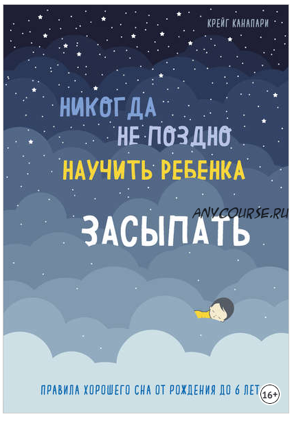 Никогда не поздно научить ребенка засыпать. Правила хорошего сна от рождения до 6 лет (Крейг Канапари)