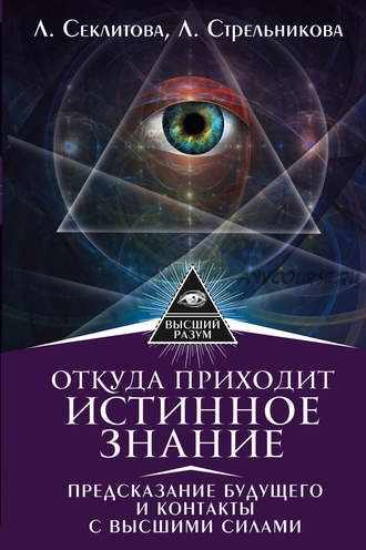 Откуда приходит истинное Знание. Предсказание будущего и контакты с Высшими силами (Лариса Секлитова)