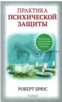 Практика психической защиты: Понимание и преодоление невидимых влияний (Роберт Брюс)