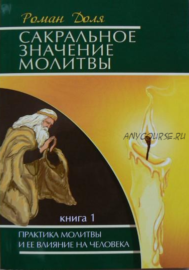 Сакральное значение молитвы. Практика молитвы и ее влияние на человека. 1 книга. (Роман Доля)