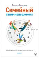 Семейный тайм-менеджмент. Книга для родителей, которые хотят «все успеть» (Екатерина Бурмистрова)