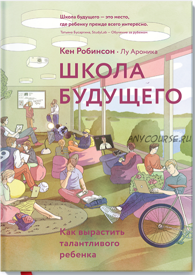 Школа Будущего. Как вырастить талантливого ребенка (Кен Робинсон, Лу Ароника)