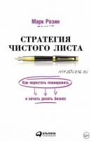 Стратегия чистого листа. Как перестать планировать и начать делать бизнес (Марк Розин)