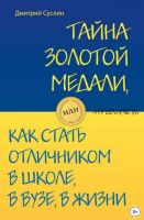 Тайна золотой медали, или Как стать отличником в школе, в вузе и в жизни (Дмитрий Суслин)