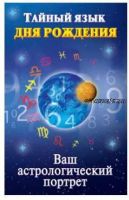 Тайный язык дня рождения. Ваш астрологический портрет (Наталья Ольшевская)