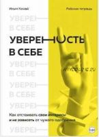 Уверенность в себе. Как отстаивать свои интересы и не зависеть от чужого одобрения (Илья Качай)