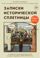 Записки исторической сплетницы. О жизни королевских особ и аристократов XII-XVIII вв. (Мария Гаранина)