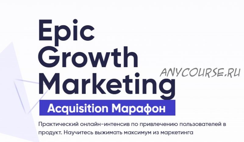 [Epic Growth Marketing] Acquisition марафон. Тариф Light (Кирилл Макаров)