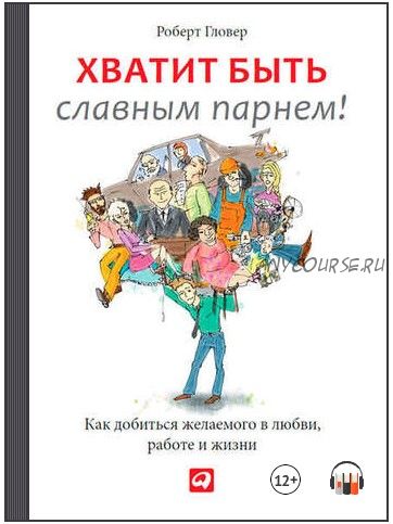 [Аудиокнига] Хватит быть славным парнем! Проверенный способ добиться желаемого в любви, сексе и жизни (Роберт Гловер)