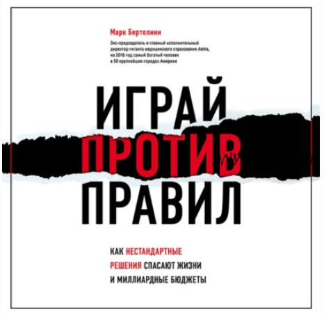 [Аудиокнига] Играй против правил. Как нестандартные решения спасают жизни и миллиардные бюджеты (Марк Бертолини)