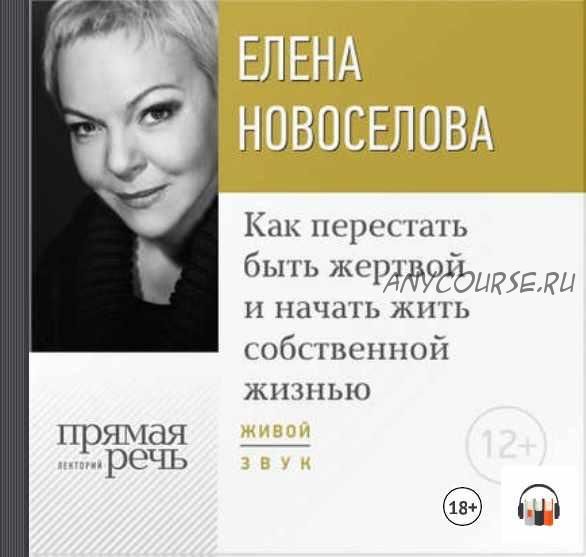 [Аудиокнига] Лекция «Как перестать быть жертвой и начать жить собственной жизнью» (Елена Новоселова)