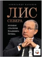 [Аудиокнига] Лис Севера. Большая стратегия Владимира Путина (Александр Казаков)