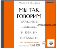 [Аудиокнига] Мы так говорим. Обидные слова и как их избежать (Мария Бобылёва)