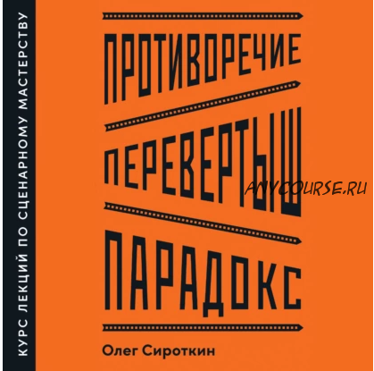 [Аудиокнига] Противоречие. Перевертыш. Парадокс. Курс лекций по сценарному мастерству (Олег Сироткин)