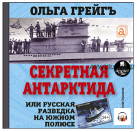 [Аудиокнига] Секретная Антарктида. Русская разведка на Южном полюсе (Ольга Грейгъ)