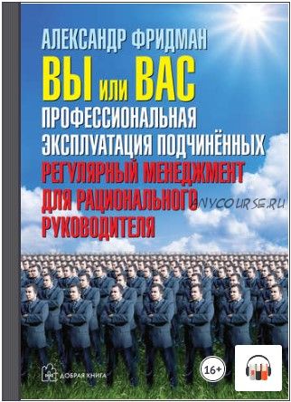 [Аудиокнига] Вы или вас: профессиональная эксплуатация подчиненных (Александр Фридман)