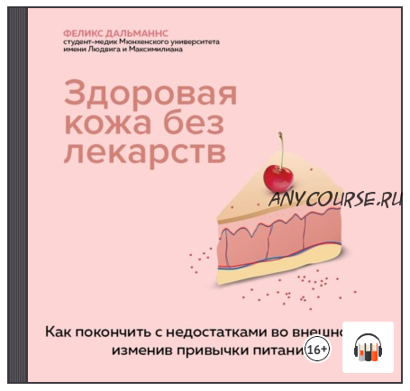 [Аудиокнига] Здоровая кожа без лекарств: как покончить с недостатками во внешности, изменив привычки питания (Феликс Дальманнс)