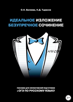 Идеальное изложение. Безупречное сочинение. Пособие для эффективной подготовки к ОГЭ по русскому языку (Оксана Беляева, Николай Тыранов)