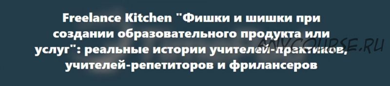 [Freelance Kitchen] Фишки и шишки при создании образовательного продукта или услуг' (Марина Кладова)