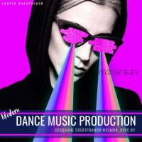 Создание танцевальной музыки. Modern Dance Music Production (Андрей Жаворонков)