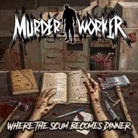 MURDERWORKER - Where The Scum Becomes Dinner