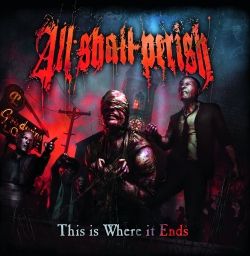 ALL SHALL PERISH - This Is Where It Ends