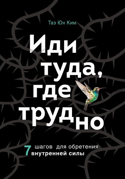 Иди туда, где трудно. 7 шагов для обретения внутренней силы (Таэ Юн Ким)