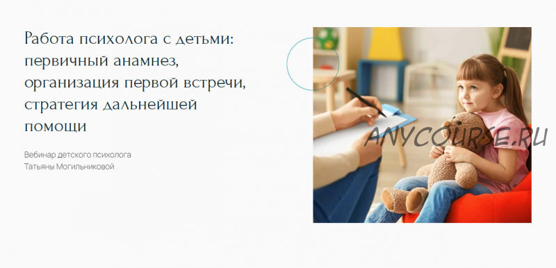 Работа психолога с детьми: первичный анамнез, организация первой встречи (Татьяна Могильникова)