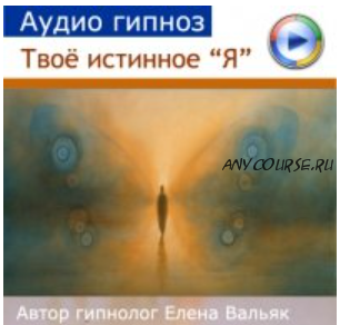 Твоё истинное «Я» (Елена Вальяк)