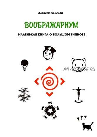 Воображариум. Маленькая книга о большом гипнозе (Алексей Ланской)