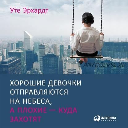 [Аудиокнига] Хорошие девочки отправляются на небеса, а плохие – куда захотят (Уте Эрхардт)