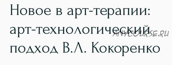 [Метафора] Новое в арт-терапии: арт-технологический подход В.Л. Кокоренко (Виктория Кокоренко)