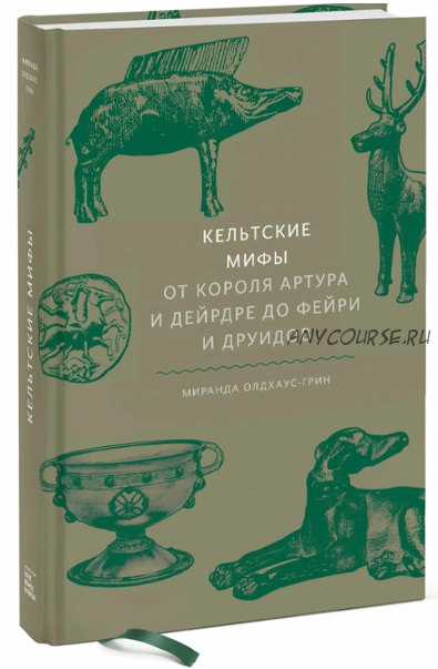 Кельтские мифы. От Короля Артура и Дейрдре до фейри и друидов (Миранда Олдхаус-Грин)