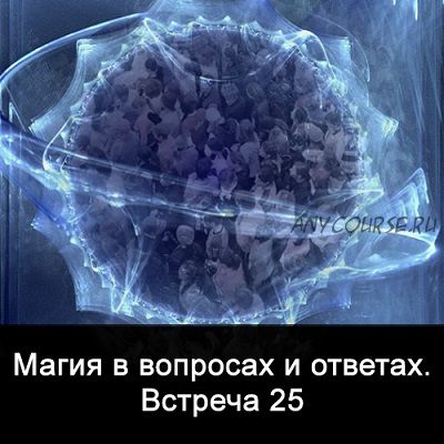 Магия в вопросах и ответах. Встреча 25 (Ксения Меньшикова)