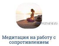 Медитация на работу с сопротивлением (Наталья Касарина)