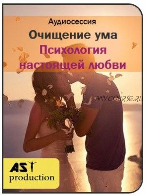 [AST-production] Очищение ума. Психология настоящей любви