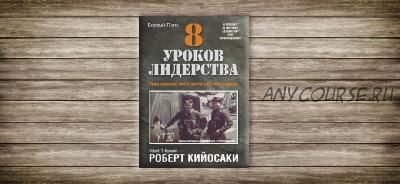 8 уроков лидерства. Чему военные могут научить бизнес-лидеров (Роберт Кийосаки)