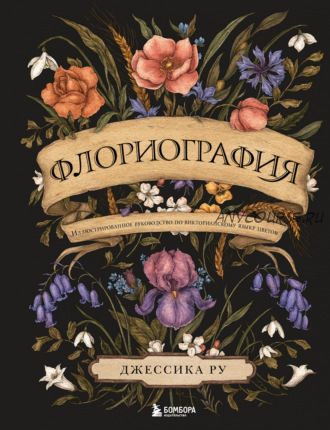 Флориография. Иллюстрированное руководство по викторианскому языку цветов (Джессика Ру)