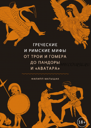 Греческие и римские мифы. От Трои и Гомера до Пандоры и «Аватара» (Филипп Матышак)