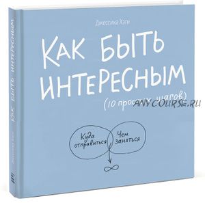 Как быть интересным. 10 простых шагов (Джессика Хэги)