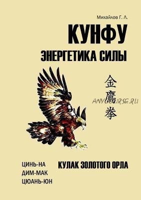 Кунфу: энергетика силы. Кулак золотого орла (Михайлов Георгий)