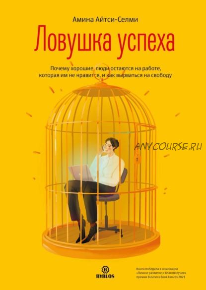 Ловушка успеха. Почему хорошие люди остаются на работе, которая им не нравится (Амина Айтси-Селми)