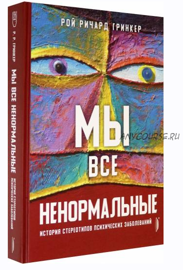 Мы все ненормальные. История стереотипов психических заболеваний (Рой Гринкер)