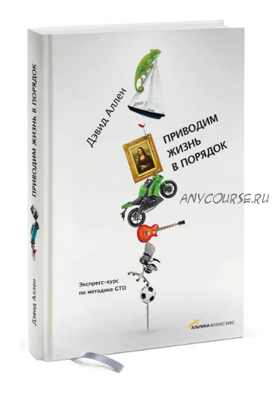 Приводим жизнь в порядок. Экспресс-курс по методике GTD (Дэвид Аллен)