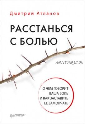 Расстанься с болью. О чем говорит ваша боль и как заставить ее замолчать (Дмитрий Атланов)