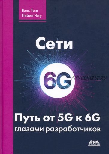 Сети 6G. Путь от 5G к 6G глазами разработчиков (Вэнь Тонг, Пейин Чжу)