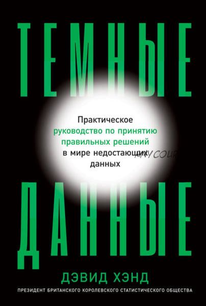 Темные данные. Руководство по принятию правильных решений в мире недостающих данных (Дэвид Хэнд)